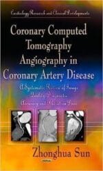 Coronary Computed Tomography Angiography in Coronary Artery Disease: A Systematic Review of Image Quality, Diagnostic Accuracy and Radiation Dose (Cardiology Research and Clinical Developments) 1st Edition