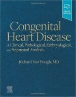 Congenital Heart Disease: A Clinical, Pathological, Embryological, and Segmental Analysis 1st Edition