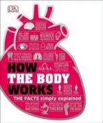 how the body works: the facts simply explained (dk how stuff works)