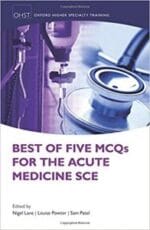 Best of Five MCQs for the Acute Medicine SCE (Oxford Higher Specialty Training – Higher Revision) – May 2016 Release