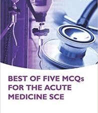 Best of Five MCQs for the Acute Medicine SCE (Oxford Higher Specialty Training – Higher Revision) – May 2016 Release