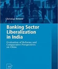 banking sector liberalization in india: evaluation of reforms and comparative perspectives on china (contributions to economics)