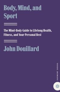 body, mind, and sport: the mind body guide to lifelong health, fitness, and your personal best