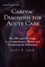 Cardiac Diagnosis for Acute Care : The NP’s and PA’s Guide to a Comprehensive History and Deciphering the Differential
