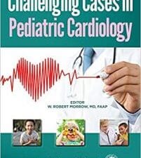 Challenging Cases in Pediatric Cardiology 1st Edition