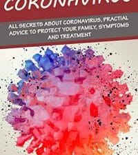coronavirus: all secrets about coronavirus, practial advice to protect your family, symptoms and treatment