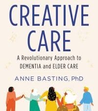 creative care: a revolutionary approach to dementia and elder care