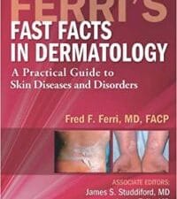 Ferri’s Fast Facts in Dermatology: A Practical Guide to Skin Diseases and Disorders (Ferri’s Medical Solutions) 1st Edition