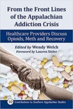 from the front lines of the appalachian addiction crisis: healthcare providers discuss opioids, meth and recovery (contributions to southern appalachian studies, 50)