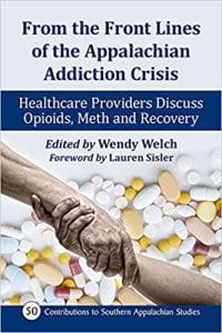 from the front lines of the appalachian addiction crisis: healthcare providers discuss opioids, meth and recovery (contributions to southern appalachian studies, 50)