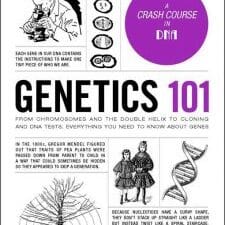 genetics 101: from chromosomes and the double helix to cloning and dna tests, everything you need to know about genes