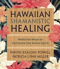 hawaiian shamanistic healing: medicine ways to cultivate the aloha spirit