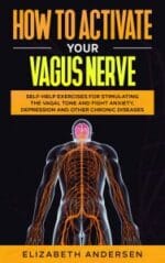 how to activate your vagus nerve: self help exercises for stimulating the vagal tone and fight anxiety, depression and other ch