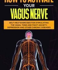 how to activate your vagus nerve: self help exercises for stimulating the vagal tone and fight anxiety, depression and other ch