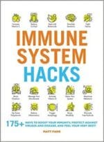 immune system hacks: 175+ ways to boost your immunity, protect against viruses and disease, and feel your very best! 1st edition