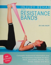 injury rehab with resistance bands: complete anatomy and rehabilitation programs for back, neck, shoulders, elbows, hips, knees