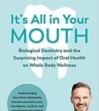 It’s All in Your Mouth: Biological Dentistry and the Surprising Impact of Oral Health on Whole Body Wellness