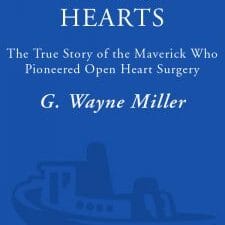 King of Hearts: The True Story of the Maverick Who Pioneered Open Heart Surgery