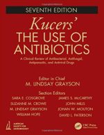 kucers’ the use of antibiotics: a clinical review of antibacterial, antifungal, antiparasitic, and antiviral drugs, seventh edition