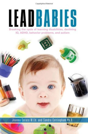 lead babies: breaking the cycle of learning disabilities, declining iq, adhd, behavior problems, and autism