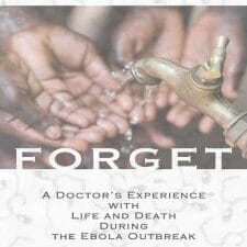 lest we forget: a doctor’s experience with life and death during the ebola outbreak