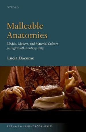 malleable anatomies: models, makers, and material culture in eighteenth century italy