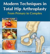 modern techniques in total hip arthroplasty: from primary to complex 1st edition