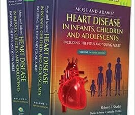 Moss & Adams’ Heart Disease in infants, Children, and Adolescents: Including the Fetus and Young Adult (Volume 1) Tenth Edition