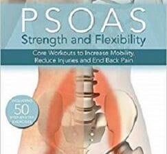 psoas strength and flexibility: core workouts to increase mobility, reduce injuries and end back pain