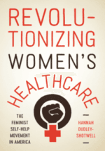 revolutionizing women’s healthcare : the feminist self help movement in america