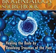 the biogenealogy sourcebook: healing the body by resolving traumas of the past