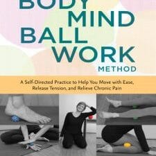 the bodymind ballwork method: a self directed practice to help you move with ease, release tension, and relieve chronic pain