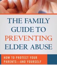 The Family Guide to Preventing Elder Abuse: How to Protect Your Parentsand Yourself