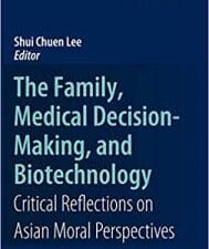 The Family, Medical Decision-Making, and Biotechnology: Critical Reflections On Asian Moral Perspectives