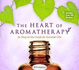The Heart of Aromatherapy: An Easy-to-Use Guide for Essential Oils