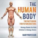 the human body: the facts book for future doctors – biology books for kids | children’s biology books