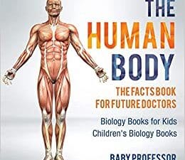 the human body: the facts book for future doctors – biology books for kids | children’s biology books