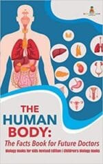 the human body: the facts book for future doctors – biology books for kids revised edition – children’s biology books