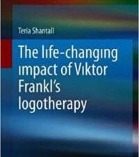 the lıfe changıng impact of vıktor frankl`s logotherapy