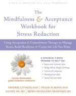 the mindfulness and acceptance workbook for stress reduction: using acceptance and commitment therapy…, workbook edition