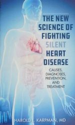 the new science of fighting silent heart disease: causes, diagnoses, prevention, and treatments