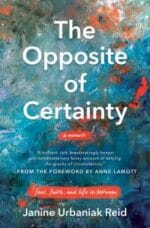 the opposite of certainty: fear, faith, and life in between