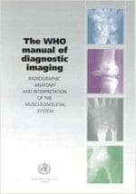 The WHO Manual of Diagnostic Imaging: Radiographic Anatomy and Interpretation of the Musculoskeletal System 1/E Edition