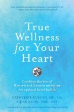 True Wellness For Your Heart: Combine The Best Of Western And Eastern Medicine For Optimal Heart Health (True Wellness)