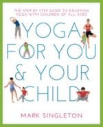 yoga for you and your child: the step by step guide to enjoying yoga with children of all ages