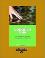 you can conquer pain: how to break the pain cycle and regain control of your life