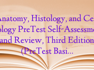 Anatomy, Histology, and Cell Biology PreTest Self-Assessment and Review, Third Edition (PreTest Basic Science)