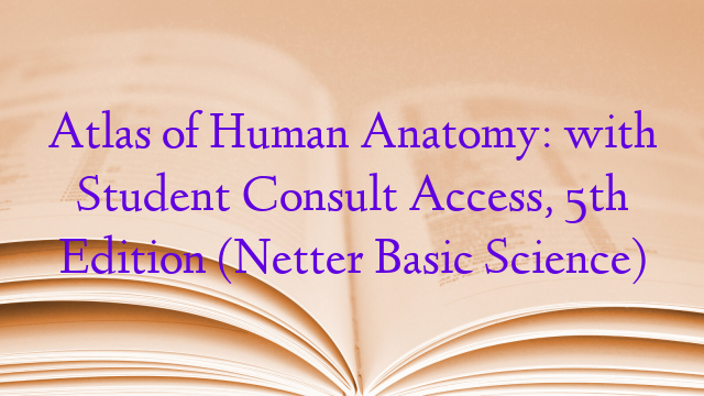 Atlas of Human Anatomy: with Student Consult Access, 5th Edition (Netter Basic Science)