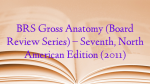 BRS Gross Anatomy (Board Review Series) – Seventh, North American Edition (2011)