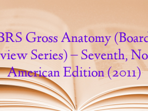 BRS Gross Anatomy (Board Review Series) – Seventh, North American Edition (2011)